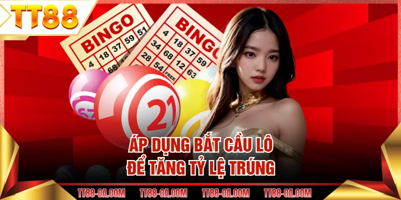Áp dụng bắt cầu lô để tăng tỷ lệ trúng