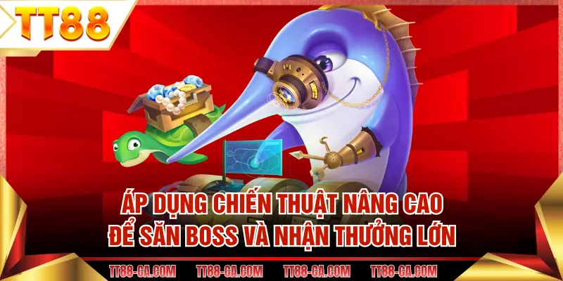 Áp dụng chiến thuật nâng cao để săn boss và nhận thưởng lớn