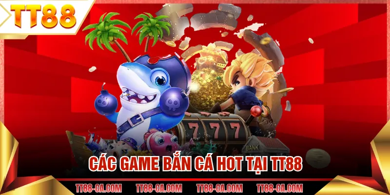 Các game bắn cá hot tại TT88