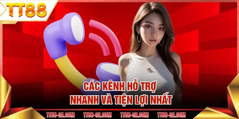 Các kênh hỗ trợ nhanh và tiện lợi nhất