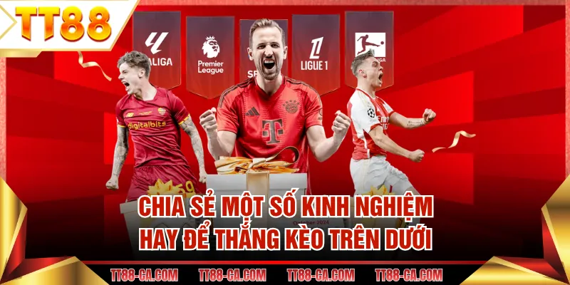 Chia sẻ một số kinh nghiệm hay để thắng kèo trên dưới