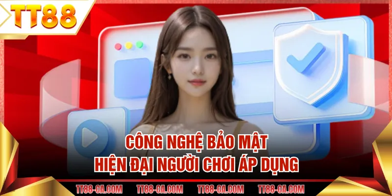 Công nghệ bảo mật hiện đại người chơi áp dụng