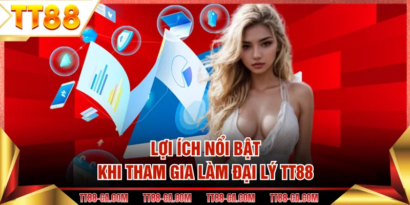 Lợi ích nổi bật khi tham gia làm đại lý TT88