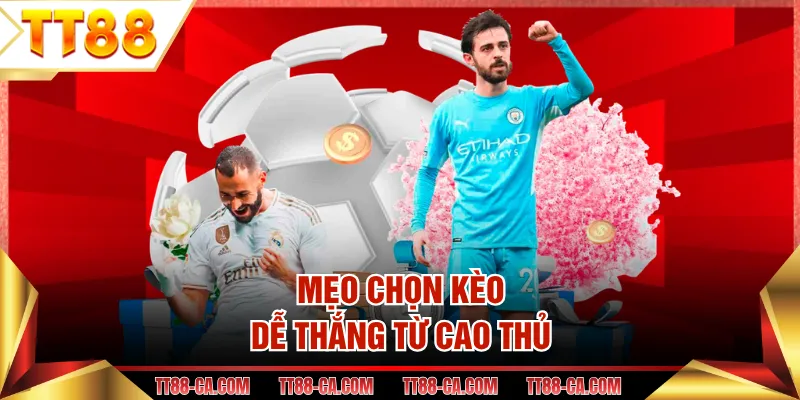 Mẹo chọn kèo dễ thắng từ cao thủ