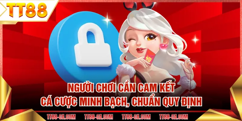 Người chơi cần cam kết cá cược minh bạch, chuẩn quy định