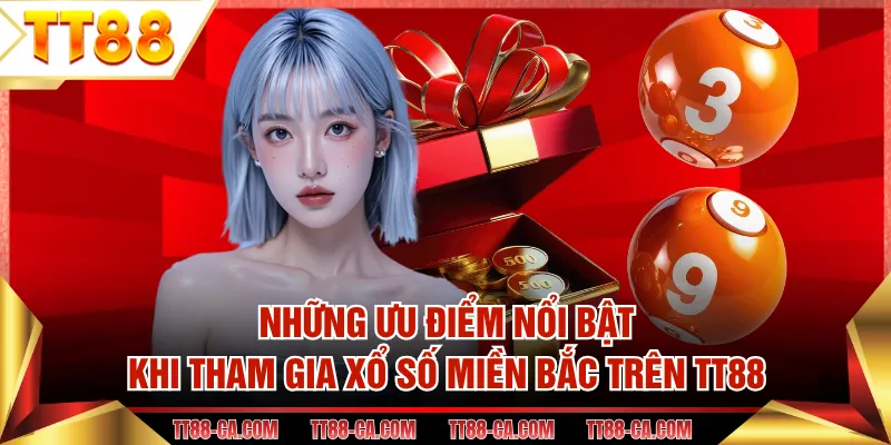 Những ưu điểm nổi bật khi tham gia xổ số miền Bắc trên TT88
