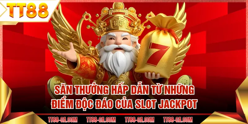Săn thưởng hấp dẫn từ những điểm độc đáo của slot Jackpot
