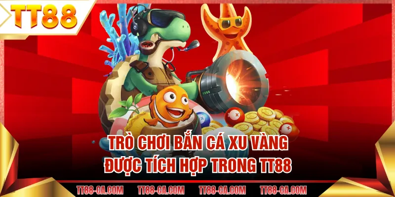 Trò chơi bắn cá Xu Vàng được tích hợp trong TT88
