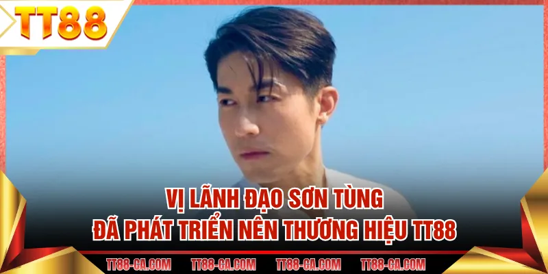 Vị lãnh đạo Sơn Tùng đã phát triển nên thương hiệu TT88