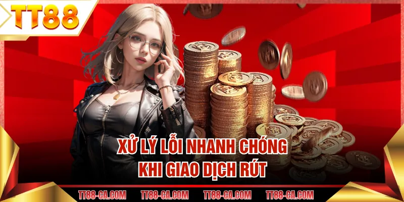 Xử lý lỗi nhanh chóng khi giao dịch rút