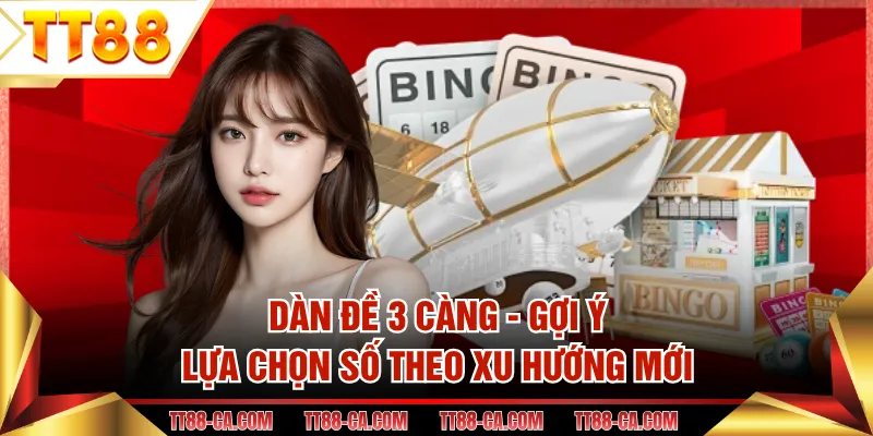 Dàn Đề 3 Càng - Gợi Ý Lựa Chọn Số Theo Xu Hướng Mới