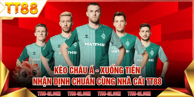 Kèo Châu Á - Xuống Tiền Nhận Định Chuẩn Cùng Nhà Cái TT88