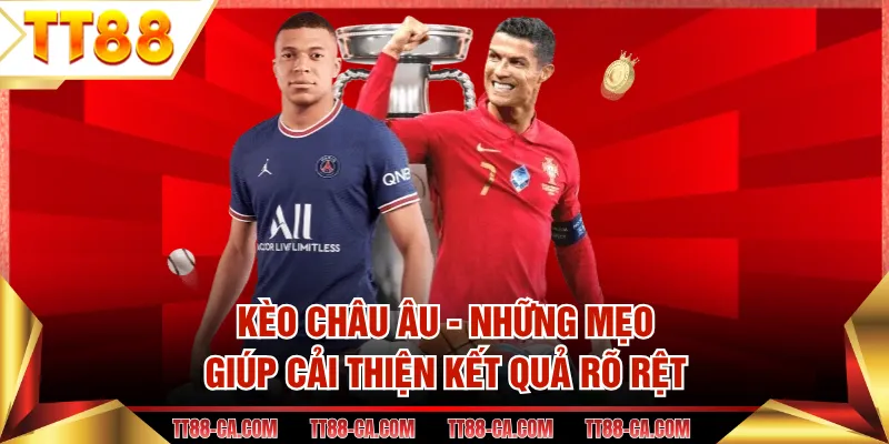 Kèo Châu Âu - Những Mẹo Giúp Cải Thiện Kết Quả Rõ Rệt