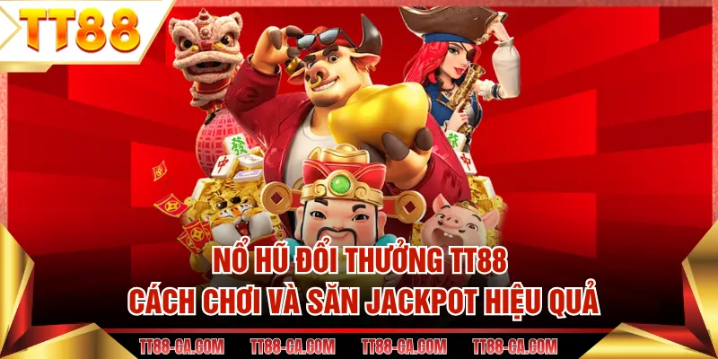 Nổ Hũ Đổi Thưởng TT88 – Cách Chơi Và Săn Jackpot Hiệu Quả