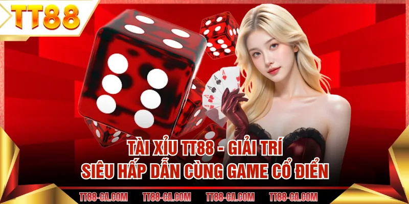 Tài Xỉu TT88 - Giải Trí Siêu Hấp Dẫn Cùng Game Cổ Điển
