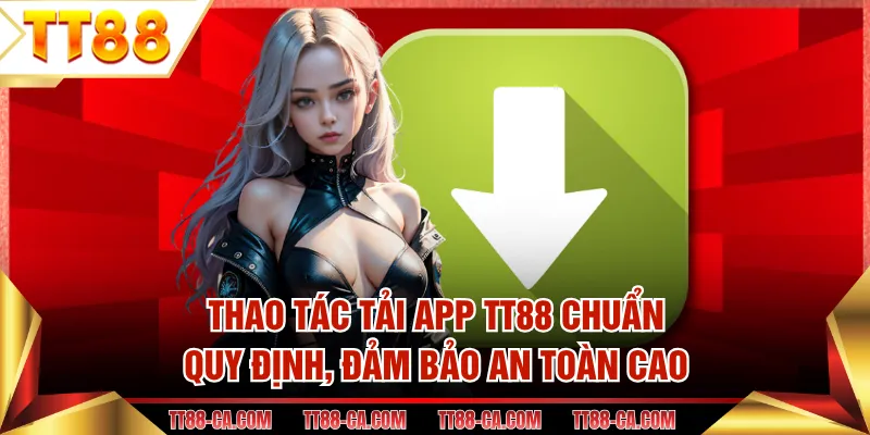 Thao Tác Tải App TT88 Chuẩn Quy Định, Đảm Bảo An Toàn Cao
